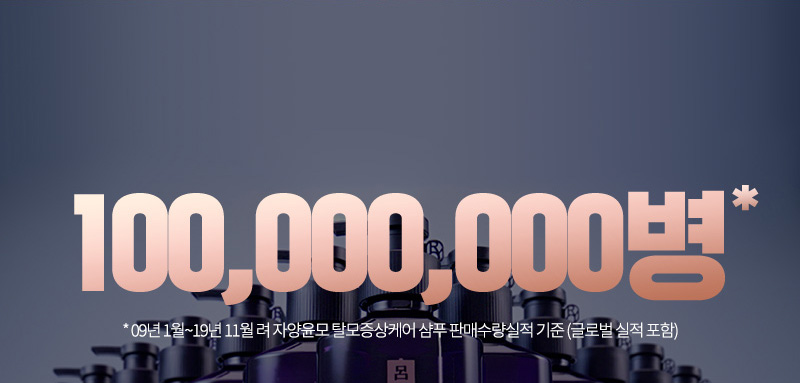 100,000,000병*
* 09년 1월~19년 11월 려 자양윤모 탈모증상케어 샴푸 판매수량실적 기준 (글로벌 실적 포함)
