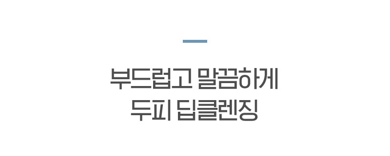 부드럽고 말끔하게 두피 딥클렌징
