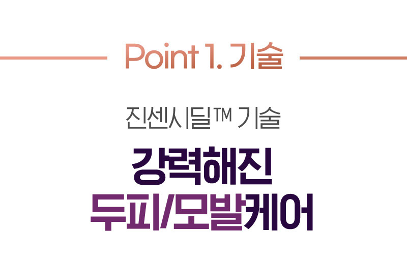 Point 1. 기술 진센시딜™ 기술 강력해진 두피/모발케어 