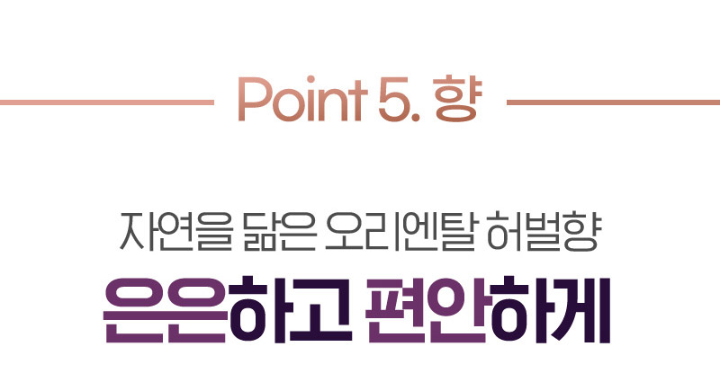 Point 5. 향 자연을 닮은 오리엔탈 허벌향 은은하고 편안하게