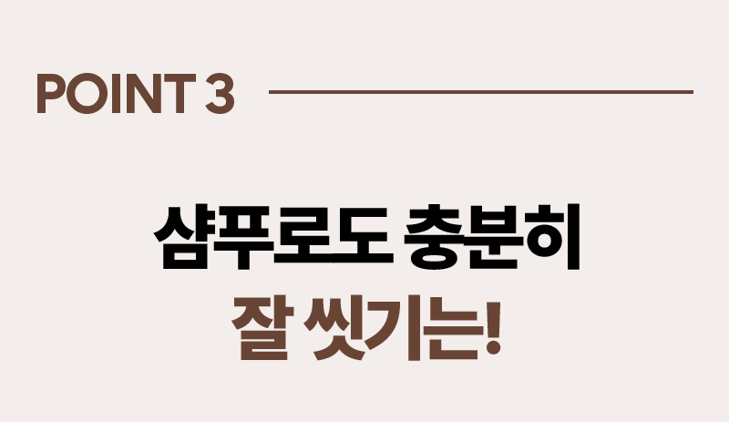 POINT 03 샴푸로도 충분히 잘 씻기는!