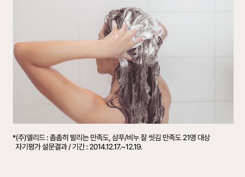 *(주)엘리드 : 촘촘히 발리는 만족도, 샴푸/비누 잘 씻김 만족도 21명 대상 자기평가 설문결과 / 기간 : 2014.12.17~12.19.